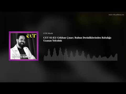 CUT S5-E5/ Gökhan Çınar; Ruhun Derinliklerinden Babalığa Uzanan Yolculuk