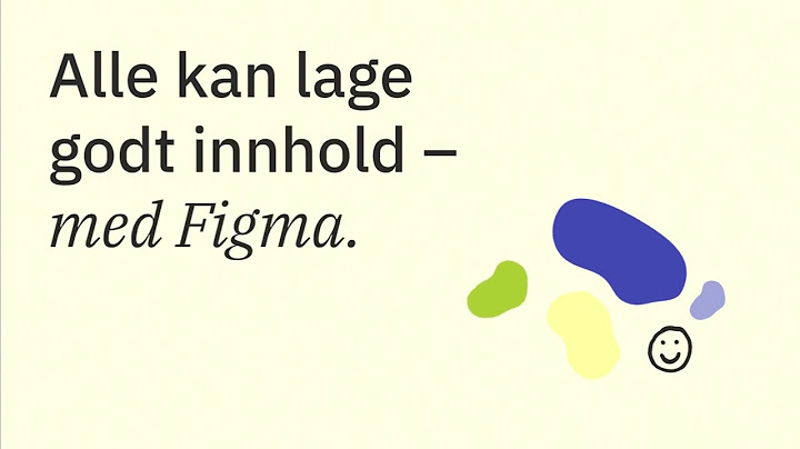 Derfor burde du velge Figma for innholdsproduksjon