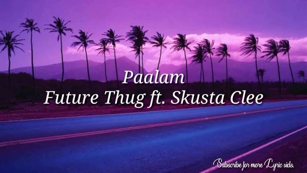 Paalam by Future thug ft. Skusta Clee (Official lyric video)