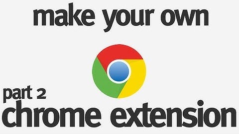 Make Your Own Chrome Extension: Part 2