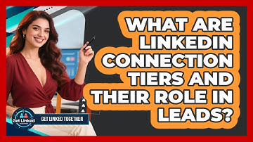 What Are LinkedIn Connection Tiers And Their Role In Leads? - Get Linked Together