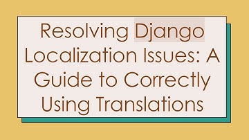 Resolving Django Localization Issues: A Guide to Correctly Using Translations