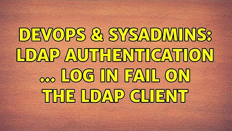 DevOps & SysAdmins: LDAP authentication ... Log in fail on the LDAP client