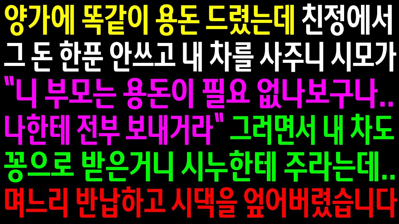 (반전사연)양가에 똑같이 용돈드렸는데 친정에서 그돈 한푼도 안쓰고 내 차를 사주니 시누한테 주라는데..며느리 반납하고 시댁을 엎어버렸습니다[신청사연][사이다썰][사연라디오]