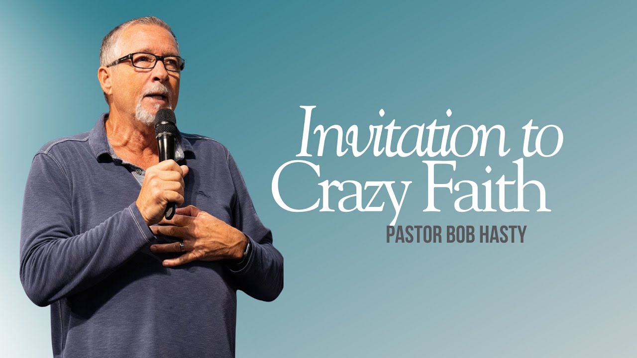 Invitation to Crazy Faith | Pastor Bob Hasty