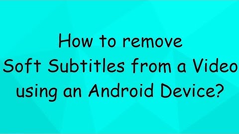 Remove Soft Subtitles from a video using an Android Device