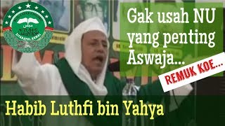 Gak usah NU yang penting Aswaja, hancurlah kalian | Habib Luthfi bin Yahya