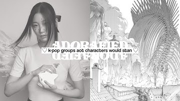 k-pop groups attack on titan characters would stan | adorafied™