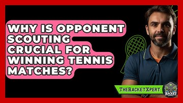 Why Is Opponent Scouting Crucial For Winning Tennis Matches? - The Racket Xpert