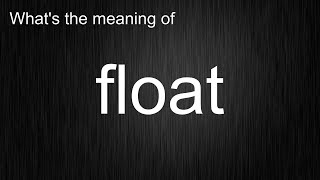 What's the meaning of "float", How to pronounce float?