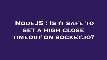 NodeJS : Is it safe to set a high close timeout on socket.io?