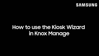 How to Use the Kiosk Wizard in Knox Manage screenshot 5