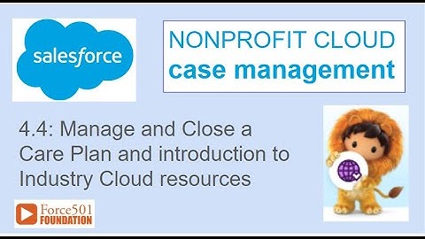 4.4 Manage and Close Care Plan - Intro to Industries Cloud Resources - Salesforce NonProfit Cloud