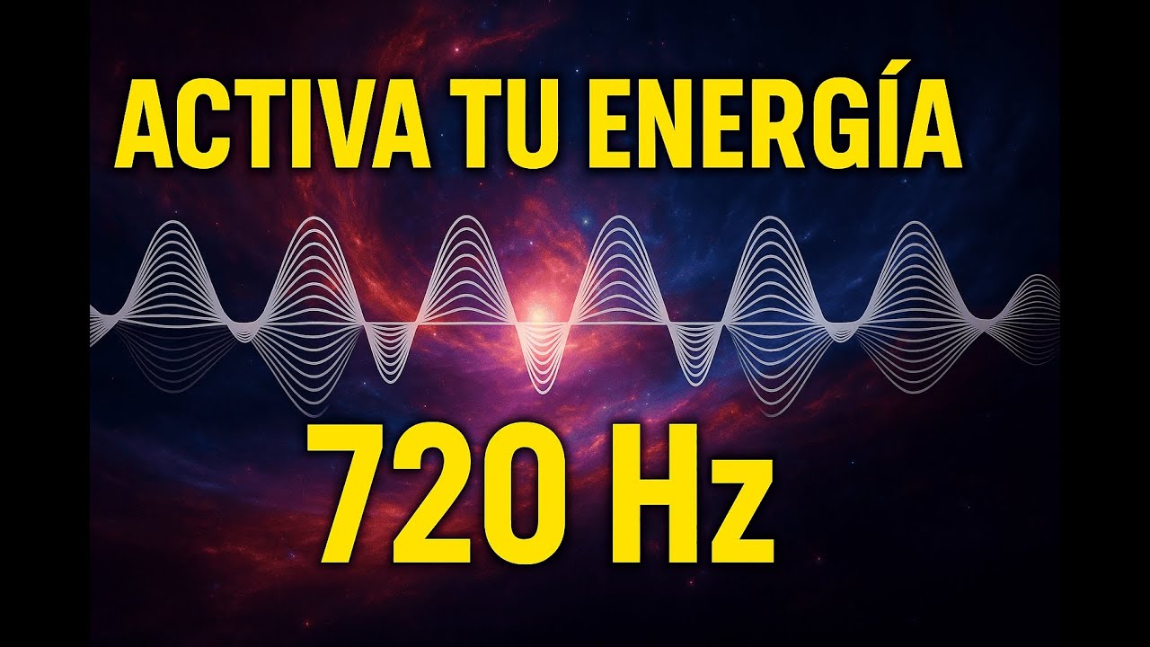 720 Hz | Activa tu Energía y Eleva tu Vibración Interior | Frecuencia ...