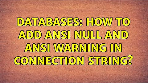 Databases: How to add ansi null and ansi warning in connection string? (2 Solutions!!)