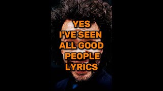 YES I'VE SEEN ALL GOOD PEOPLE LYRICS