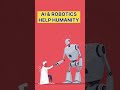 AI &amp; ROBOTICS HELP HUMANITY