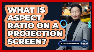 What Is Aspect Ratio On A Projection Screen? - NextGen Viewing and Audio