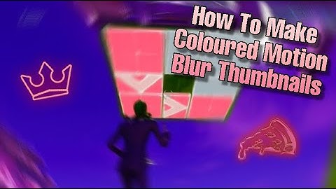 How To Make Coloured Editing Motion Blur Thumbnails For Fortnite Videos