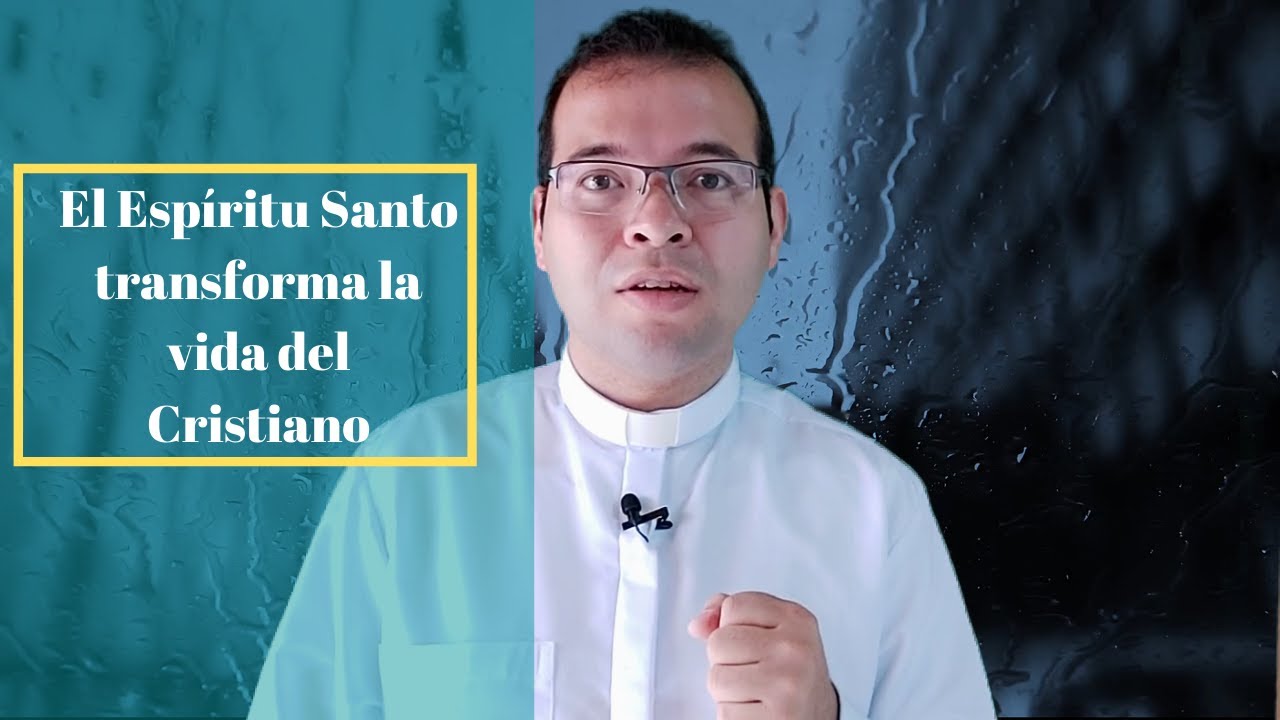 El Espíritu Santo transforma la vida del cristiano - YouTube