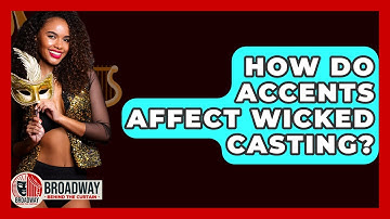 How Do Accents Affect Wicked Casting? - Broadway Behind The Curtain