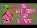 COMO FAZER CASINHA PARA PASSARINHOS