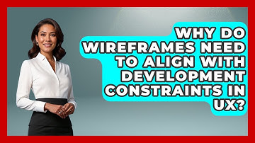 Why Do Wireframes Need To Align With Development Constraints In UX? - Design Tool Unlocked