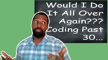 Would I Do It All Over | Coding After 30