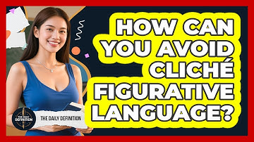 How Can You Avoid Cliché Figurative Language? - The Daily Definition
