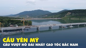 Cầu Yên Mỹ - Cầu vượt hồ dài nhất cao tốc Bắc Nam