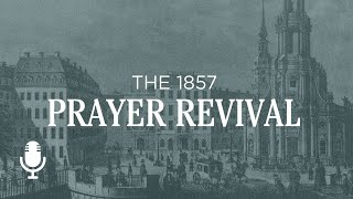 The 1857 Prayer Revival, Ep. 1: A Spark of Revival