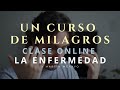 Un Curso de Milagros - La enfermedad - Clase Online