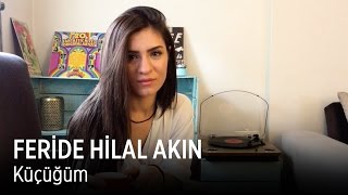 Feride Hilal Akın - Küçüğüm