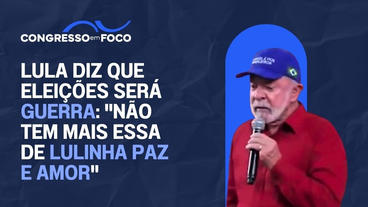 Lula diz que eleições será guerra: "não tem mais essa de Lulinha paz e amor"