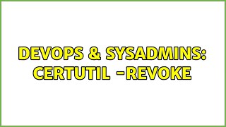 Celebrity DevOps & SysAdmins: Certutil -revoke Profile