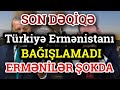 SON DƏQİQƏ: Türkiyə Ermənistanı "YIXIB SÜRÜDÜ" - Ermənilərə ŞOK ZƏRBƏ