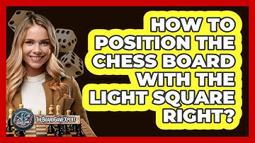 How To Position The Chess Board With The Light Square Right?