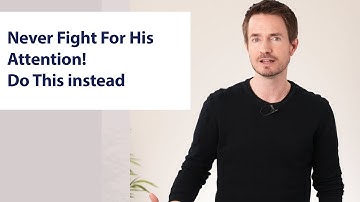 Never Fight For His Attention! Do This Instead