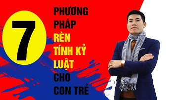 7 Cách Rèn Kỷ Luật Cho Trẻ Bố Mẹ Cần Nắm Được