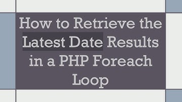 How to Retrieve the Latest Date Results in a PHP Foreach Loop