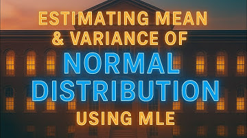 Estimating Mean & Variance of Normal Distribution Using MLE