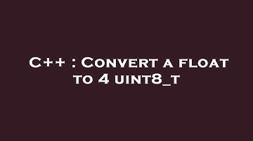 C++ : Convert a float to 4 uint8_t