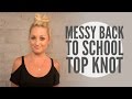 Messy Back To School Top Knot