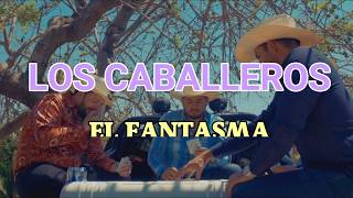 LETRA * LOS CABALLEROS / EL FANTASMA