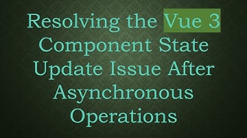 Resolving the Vue 3 Component State Update Issue After Asynchronous Operations