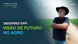 Siegfried Epp Agricultura E Propósito Social Impulso Gente Ep. 53
