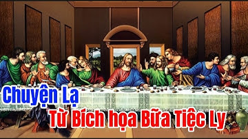 CHUYỆN LẠ | TỪ BÍCH HỌA BỮA TIỆC LY | VÀ  DANH HỌA  LEONARDO DA VINCI.