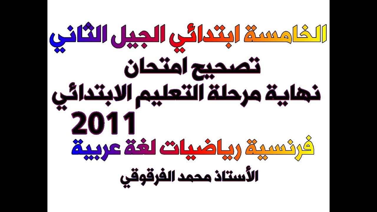 تصحيح امتحان نهاية مرحلة التعليم الابتدائي 2011 للخامسة ابتدائي الجيل الثاني