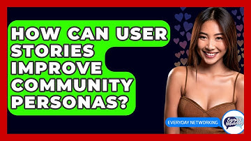 How Can User Stories Improve Community Personas? - Everyday-Networking