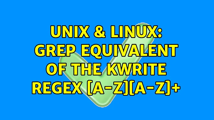 Unix & Linux: grep equivalent of the kwrite regex [A-Z][A-Z]+ (3 Solutions!!)